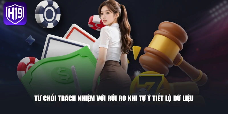 Từ chối trách nhiệm với rủi ro khi tự ý tiết lộ dữ liệu